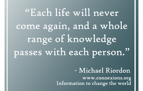 Michael Riordon: Each life will never come again, and a whole range of knowledge passes with each person.