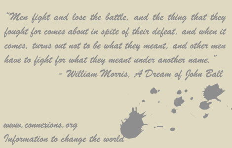 William Morris: Men fight and lose the battle, and the thing that they fought for comes about in spite of their defeat, and when it comes, turns out not to be what they meant, and other men have to fight for what they meant under another name.